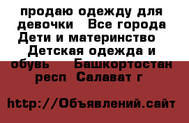 продаю одежду для девочки - Все города Дети и материнство » Детская одежда и обувь   . Башкортостан респ.,Салават г.